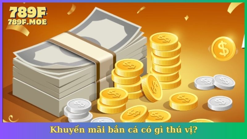 Khuyến mãi bắn cá có gì thú vị?