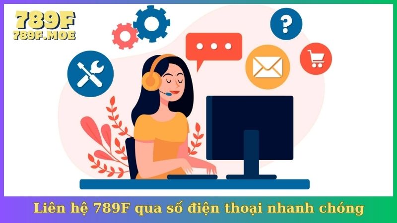 Liên hệ 789F qua số điện thoại nhanh chóng