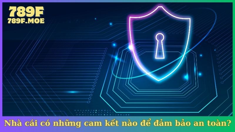 Nhà cái có những cam kết nào để đảm bảo an toàn?