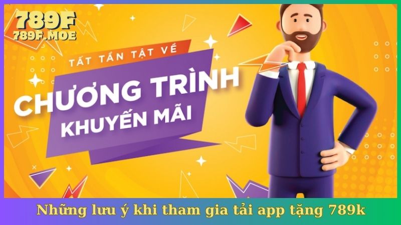 Những lưu ý khi tham gia tải app tặng 789k