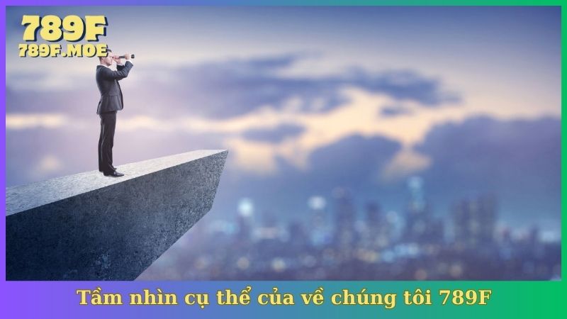 Tầm nhìn cụ thể của về chúng tôi 789F