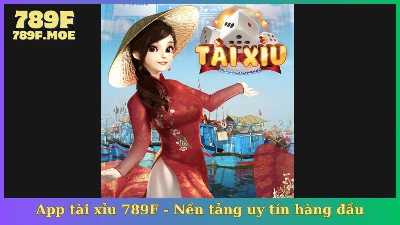 App tài xỉu 789F - Nền tảng uy tín hàng đầu