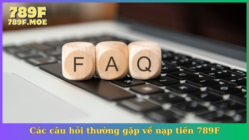 Các câu hỏi thường gặp về nạp tiền 789F