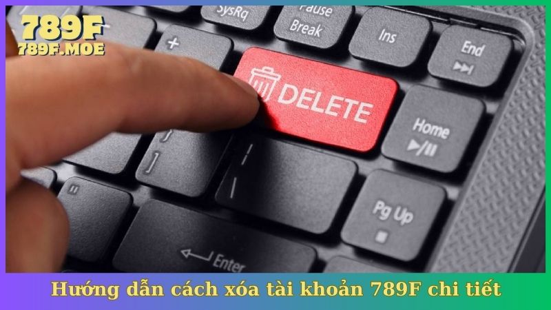 Hướng dẫn cách xóa tài khoản 789F chi tiết