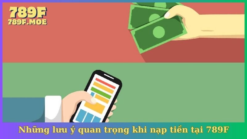 Những lưu ý quan trọng khi nạp tiền tại 789F