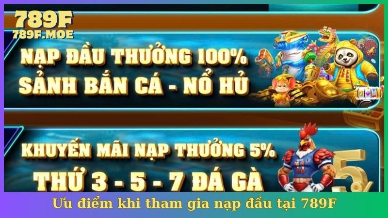 Ưu điểm khi tham gia nạp đầu tại 789F