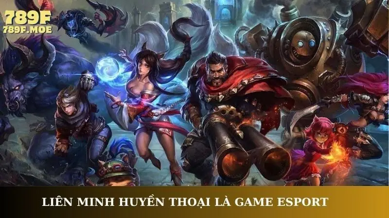 Liên Minh Huyền Thoại là game esport