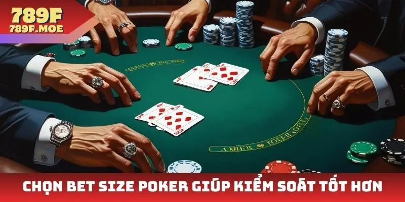 Chọn bet size poker giúp kiểm soát tốt hơn