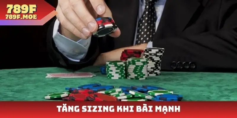 Tăng sizing khi bài mạnh